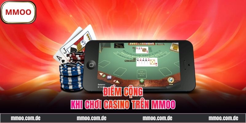 Vô vàn thế mạnh khi giải trí tại casino MMOO